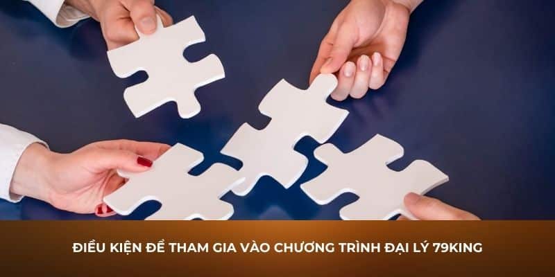 Điều kiện để tham gia vào chương trình đại lý 79King